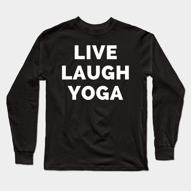 Live Laugh Yoga - Black And White Simple Font - Funny Meme Sarcastic Satire Long Sleeve T-Shirt by Famgift